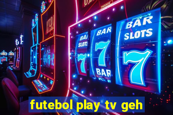 futebol play tv geh